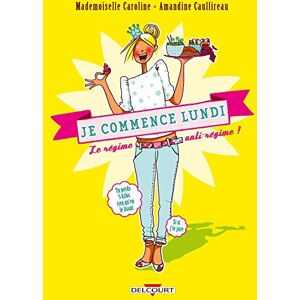 Je commence lundi : le régime anti-régime ! Mademoiselle Caroline, Amandine Caullireau Delcourt