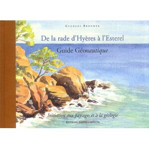 Guide géonautique, de la rade d'Hyères à l'Esterel : initiation aux paysages et à la géologie Georges Bronner J. Laffitte