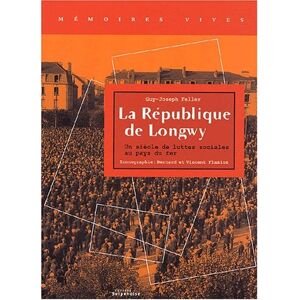 La République de Longwy : un siècle de luttes sociales au pays du fer Guy-Joseph Feller Serpenoise