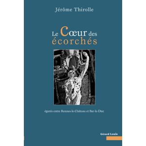 Le coeur des écorchés : égarés entre Rennes-le-Château et Bar-le-Duc Jérôme Thirolle Gérard Louis