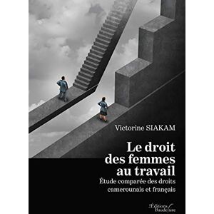 Le droit des femmes au travail : Étude comparée des droits camerounais et français  victorine siakam Baudelaire