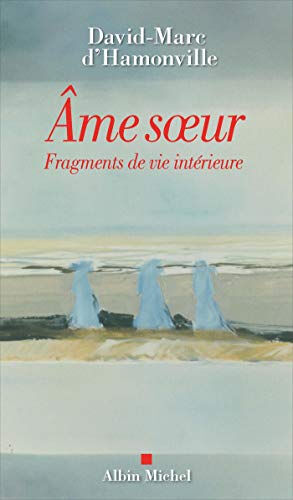 Ame soeur : fragments de vie intérieure David-Marc d' Hamonville Albin Michel