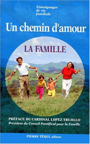 Témoignages de vie familiale : un chemin d'amour la famille François Vayne, Clotilde Vayne Téqui
