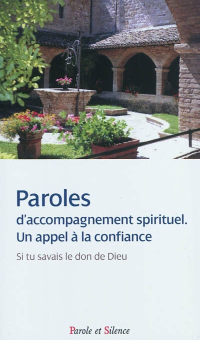 Paroles d'accompagnement spirituel, un appel à la confiance : si tu savais le don de Dieu ! mère isabelle Parole et silence