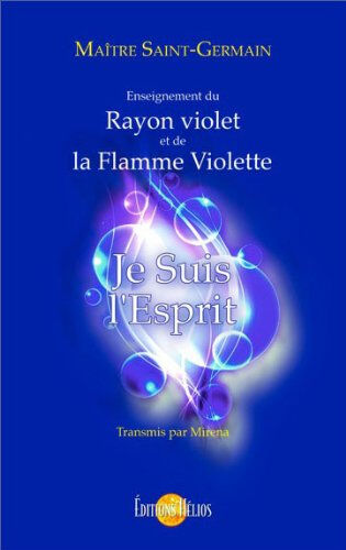 Esprit Je suis l'esprit : enseignement du rayon violet et de la flamme violette Maître Saint-Germain, Mirena Hélios