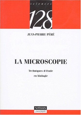 La microscopie : techniques d'étude en biologie Jean-Pierre Péré Nathan