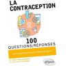 La contraception : 100 questions-réponses : la comprendre pour mieux la gérer Brigitte Raccah-Tebeka, Geneviève Plu-Bureau Ellipses