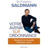 Votre avenir sur ordonnance : rejoignez la nouvelle révolution santé Frédéric Saldmann R. Laffont