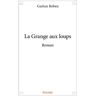 La grange aux loups : Roman Roben Gaétan Edilivre