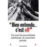 Bien entendu... c'est off : ce que les journalistes politiques ne racontent jamais Daniel Carton Albin Michel