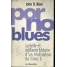 Porno blues : la belle et édifiante histoire d'un réalisateur de films X John B. Root la Musardine