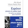 Espérer envers et contre tout : un juif et un chrétien après Auschwitz Jean-Baptiste Metz, Elie Wiesel Salvator