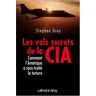 Les vols secrets de la CIA : comment l'Amérique a sous-traité la torture Stephen Grey Calmann-Lévy