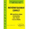 Mathématiquement correct : 800 questions commentées pour tester la maîtrise du cours : classes de ma Bruno Harington Ellipses