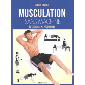Musculation sans machine : 80 exercices, 3 programmes Sophie Godard