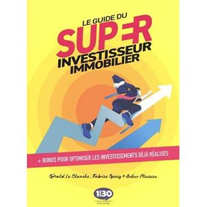 Le guide du super investisseur immobilier : + bonus pour