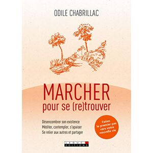 Marcher pour se retrouver : désencombrer son existence, méditer, contempler,