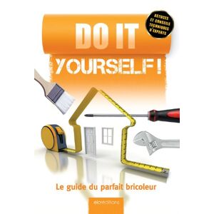 Do it yourself ! : le guide du parfait bricoleur