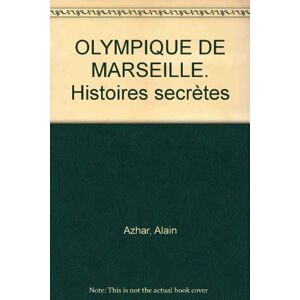 Olympique de Marseille : histoires secrètes Alain Azhar, Benjamin Danet