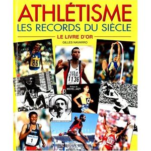 Athlétisme, les records du siècle : le livre d'or Gilles