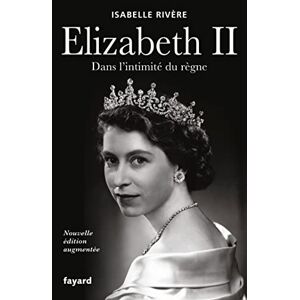 Elizabeth II : dans l'intimité du règne Isabelle Rivère Fayard