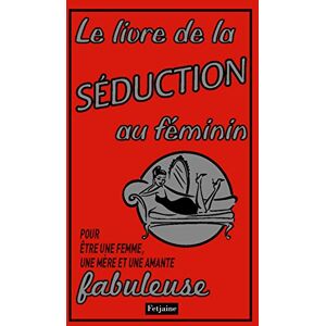 Le livre de la séduction au féminin : pour être