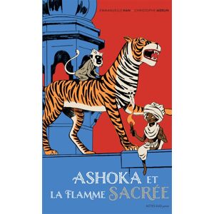 Ashoka et la flamme sacrée Emmanuelle Han, Christophe Merlin Actes