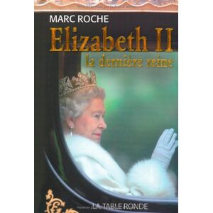 Elizabeth II, la dernière reine Marc Roche La Table ronde