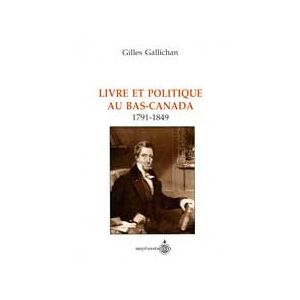 Livre et politique au Bas-Canada, 1791-1849 Gilles Gallichan SEPTENTRION