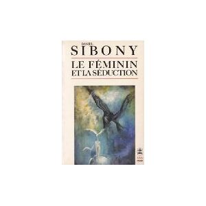 Le Féminin et la séduction Daniel Sibony Le Livre de