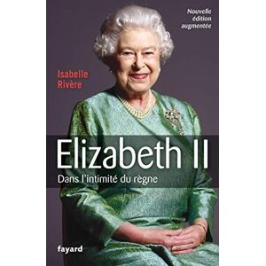 Elizabeth II : dans l'intimité du règne Isabelle Rivère Fayard