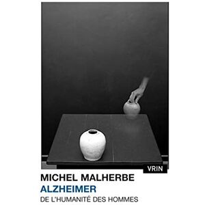 Alzheimer : de l'humanité des hommes Michel Malherbe Vrin