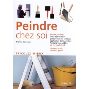 Peindre chez soi : peindre, décorer, choix des couleurs, préparation