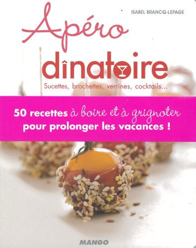 Apéro dînatoire : sucettes, brochettes, verrines, cocktails... Isabel Lepage Mango