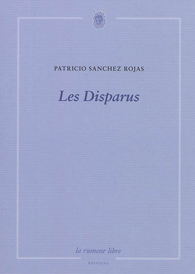Les disparus : poésie franco-chilienne Patricio Sanchez Rojas la Rumeur libre éditions