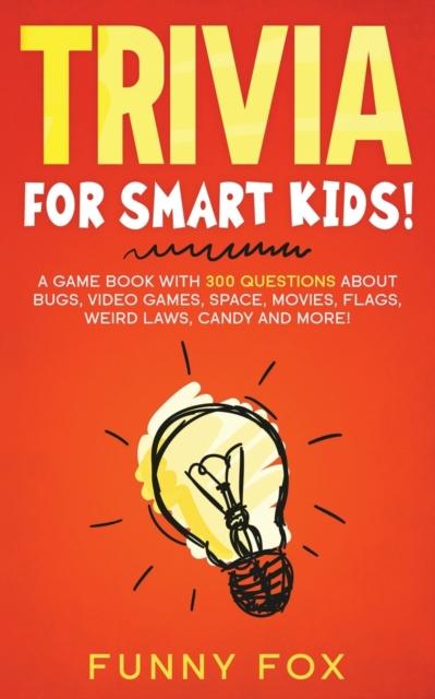 Livre Trivia for Smart Kids! : A Game Book with 300 Questions About Bugs, Video Games, Space, Movies, Flags, Weird Laws, Candy and More!