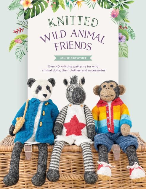 Livre Knitted Wild Animal Friends : Over 40 Knitting Patterns for Wild Animal Dolls, Their Clothes and Accessories