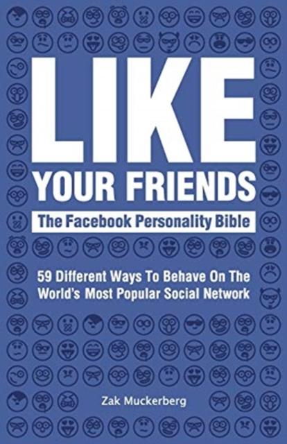 Like Your Friends: The Facebook Personality Bible : 59 Different Ways to Behave on the World s Most Popular Social Networking Site: 2020 edition