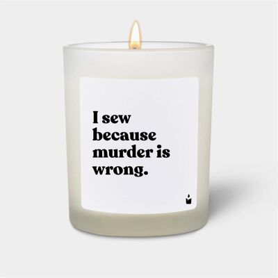 Chatty Candles, Bougie parfumée, Duftkerze Flowery I sew because murder is wrong. Publicité Chatty Candles, Bougie parfumée, Duftkerze Flowery I sew because murder is wrong. Publicité