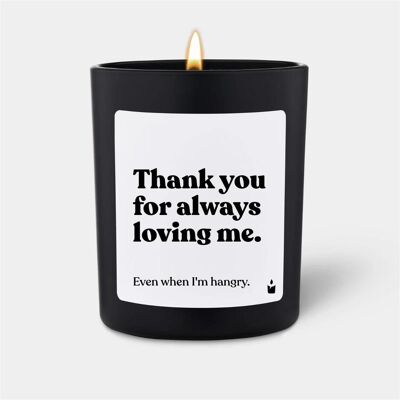 Chatty Candles, Bougie parfumée, Duftkerze Flowery Thank you for always loving me. Even when I'm hangry. Publicité Chatty Candles, Bougie parfumée, Duftkerze Flowery Thank you for always loving me. Even when I'm hangry. Publicité