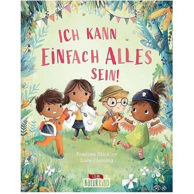 Ich kann einfach alles sein!, Livre pour enfants de Frances Stickley, Lucy Fleming, Développement émotionnel pour les enfants, Livres de lecture Loewe, Loewe Enfant de la nature - Publicité Ich kann einfach alles sein!, Livre pour enfants de Frances Stickley, Lucy Fleming, Développement émotionnel pour les enfants, Livres de lecture Loewe, Loewe Enfant de la nature - Publicité