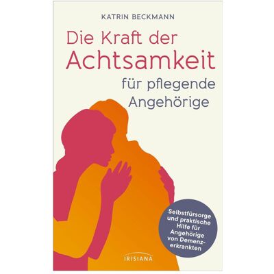 Irisiana Die Kraft der Achtsamkeit für pflegende Angehörige, Guide de Katrin Beckmann - Publicité Irisiana Die Kraft der Achtsamkeit für pflegende Angehörige, Guide de Katrin Beckmann - Publicité