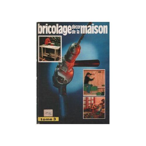 Bricolage, décor de la maison Tome III : Bricolage maison pratique n°107 à 116