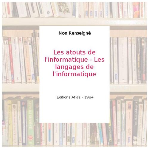 Les atouts de l'informatique - Les langages de l'informatique - Non Renseigné