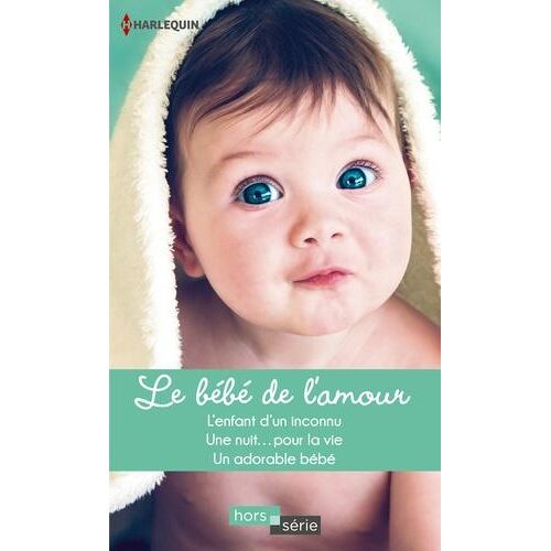 Le bébé de l'amour. L'enfant d'un inconnu ; Une nuit...pour la vie ; Un adorable bébé