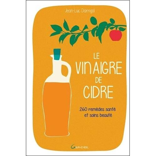 Le vinaigre de cidre. 260 remèdes santé et soins beauté