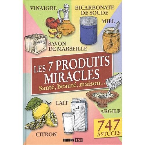 Les 7 produits miracles. Santé, beauté, maison,...