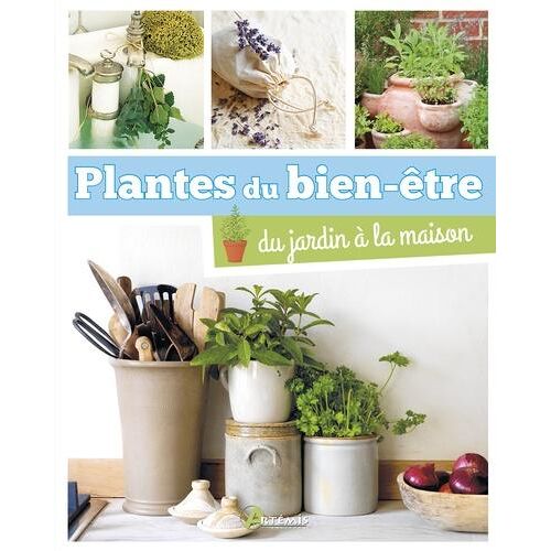 Plantes du bien-être. Du jardin à la maison