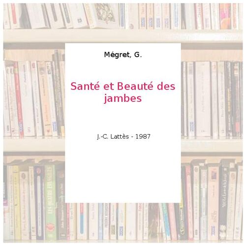 Santé et Beauté des jambes - Mégret, G.