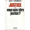 Justice, vous osez dire justice ? - Thomas Guy